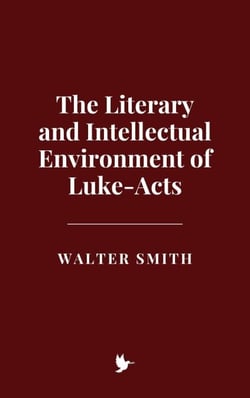 The Literary and Intellectual Environment of Luke-Acts