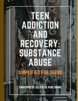 Teen Addiction and Recovery: Substance Abuse: Simplified for Teens