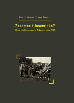 Przemoc filosemicka? - Nowe polskie narracje o Żydach po roku 2000