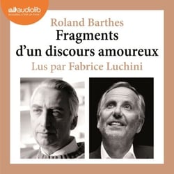 Fragments d'un discours amoureux - Morceaux  choisis et lus par Fabrice Luchini