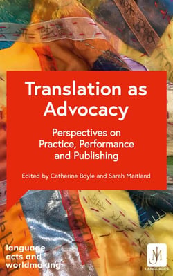 Translation as Advocacy - Perspectives on Practice, Performance and Publishing