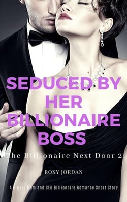 Seduced by Her Billionaire Boss: A Single Mom and CEO Billionaire Romance Short Story - The Billionaire Next Door