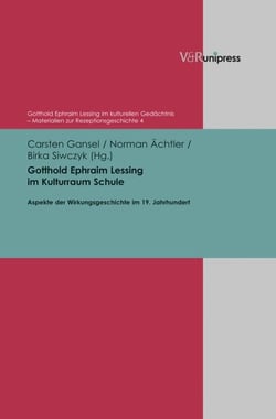 Gotthold Ephraim Lessing im Kulturraum Schule - Aspekte der Wirkungsgeschichte im 19. Jahrhundert