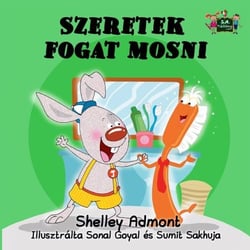Szeretek fogat mosni - I Love to Brush My Teeth (Hungarian Children's Picture Book) - Hungarian Bedtime Collection
