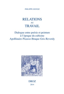 Relations au travail - Dialogue entre poésie et peinture à l'époque du cubisme. Apollinaire-Picasso-Braque-Gris-Reverdy