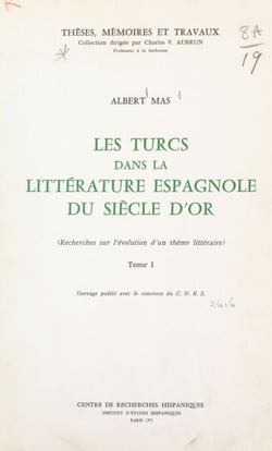 Les Turcs dans la littérature espagnole du Siècle d'or (1) - Recherches sur l'évolution d'un thème littéraire