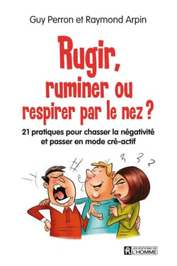 Rugir, ruminer ou respirer par le nez? - 21 pratiques pour chasser la négativité et passer en mode cré-actif
