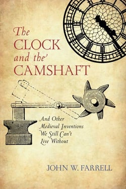 Clock and the Camshaft - And Other Medieval Inventions We Still Can't Live Without