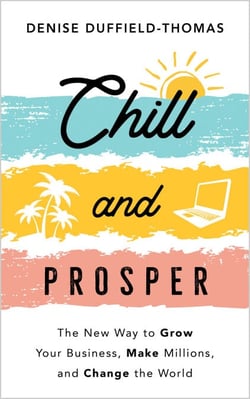 Chill and Prosper - The New Way to Grow Your Business, Make Millions, and Change the World