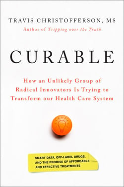 Curable - How an Unlikely Group of Radical Innovators Is Trying to Transform our Health Care System