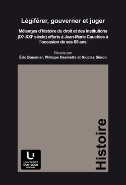 Légiférer, gouverner et juger - Mélanges d'histoire du droit et des institutions (IXe-XXIe siècles) offerts à Jean-Marie Cauchies à l'occasion de ses 65 ans