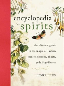 Encyclopedia of Spirits - The Ultimate Guide to the Magic of Fairies, Genies, Demons, Ghosts, Gods &amp; Goddesses