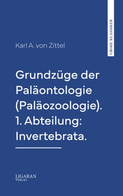 Grundzüge der Paläontologie (Paläozoologie). 1. Abteilung: Invertebrata.