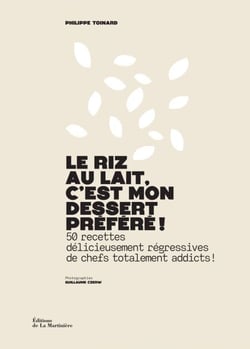 Le Riz au lait, c'est mon dessert préféré ! - 50 recettes délicieusement régressives de chefs totalement addicts !