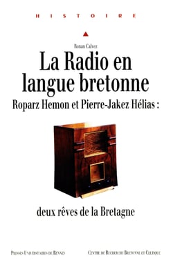 La Radio en langue bretonne - Roparz Hemon et Pierre-Jakez Hélias : deux rêves de la Bretagne