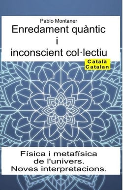 Enredament quàntic i inconscient col·lectiu. Física i metafísica de l'univers. Noves interpretacions