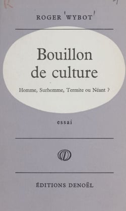 Bouillon de culture - Homme, surhomme, termite ou néant ?