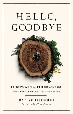 Hello, Goodbye - 75 Rituals for Times of Loss, Celebration, and Change