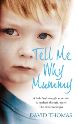 Tell Me Why, Mummy - A Little Boy’s Struggle to Survive. A Mother’s Shameful Secret. The Power to Forgive.