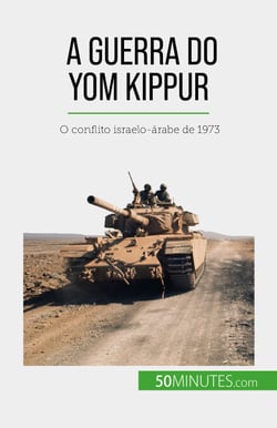 A Guerra do Yom Kippur - O conflito israelo-árabe de 1973