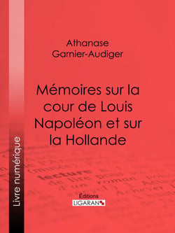Mémoires sur la cour de Louis Napoléon et sur la Hollande