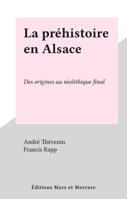 La préhistoire en Alsace - Des origines au néolithique final