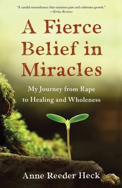 A Fierce Belief in Miracles - My Journey from Rape to Healing and Wholeness