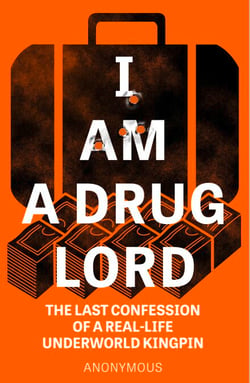 I Am a Drug Lord - The Last Confession of a Real-Life Underworld Kingpin