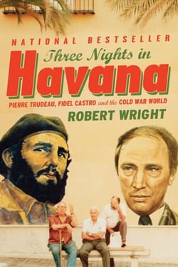 Three Nights In Havana - Pierre Trudeau, Fidel Castro, and the Cold War World