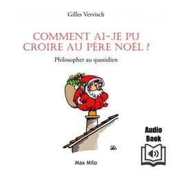 Comment ai-je pu croire au Père Noël ? : - Philosopher au quotidien