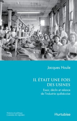 Il était une fois des usines - Essor, déclin et relance de l’industrie québécoise