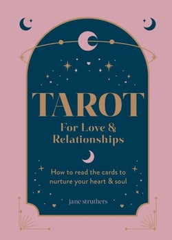 Tarot for Love &amp; Relationships - How to read the cards to nurture your heart &amp; soul