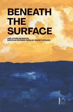 Beneath the Surface And Other Bilingual Mexican Spanish-English Short Stories