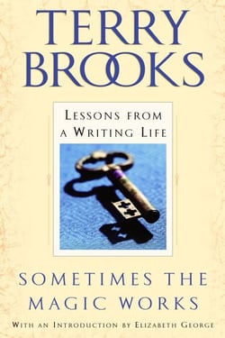 Sometimes the Magic Works - Lessons from a Writing Life
