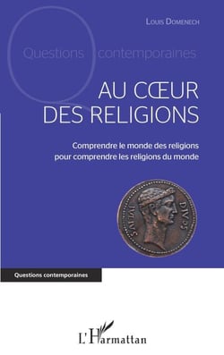 Au coeur des religions - Comprendre le monde des religions pour comprendre les religions du monde