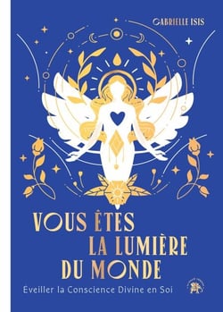 Vous êtes la Lumière du Monde - Eveiller la Conscience Divine en Soi
