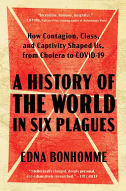A History of the World in Six Plagues - How Contagion, Class, and Captivity Shaped Us, from Cholera to COVID-19