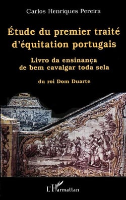 ÉTUDE DU PREMIER TRAITÉ D'ÉQUITATION PORTUGAIS - « Livro da ensinança de bem cavalgar toda sela », du roi Dom Duarte