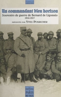 Un commandant bleu horizon : souvenirs de guerre de Bernard de Ligonnès (1914-1917)