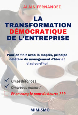 La transformation démocratique de l'entreprise - Pour en finir avec le mépris, principe délétère du management d'hier et d'aujourd'hui