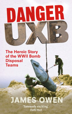 Danger Uxb - The Heroic Story of the WWII Bomb Disposal Teams