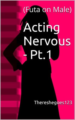 Acting Nervous - Pt.1 (Futa on Male)