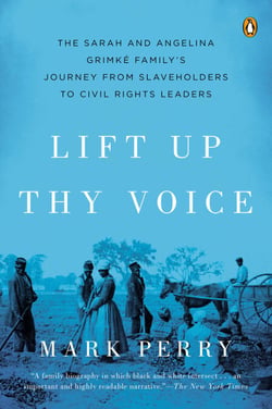 Lift Up Thy Voice - The Sarah and Angelina Grimké Family's Journey from Slaveholders to Civil Rights Leaders