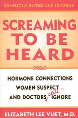 Screaming to be Heard - Hormonal Connections Women Suspect ... and Doctors Still Ignore