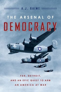 The Arsenal Of Democracy - FDR, Detroit, and an Epic Quest to Arm an America at War