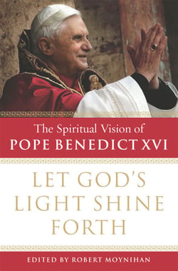 Let God's Light Shine Forth - The Spiritual Vision of Pope Benedict XVI
