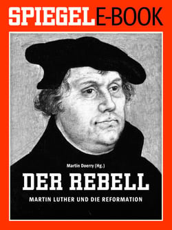 Der Rebell - Martin Luther und die Reformation - Ein SPIEGEL E-Book