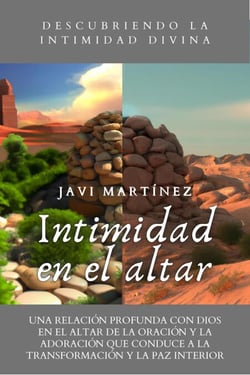 Intimidad En El Altar: Una Relación Profunda Con Dios En El Altar De La Oración Y La Adoración Que Conduce A La Transformación Y La Paz Interior [Descubriendo La Intimidad Divina]