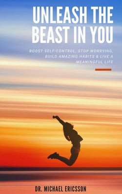 Unleash The Beast In You: Boost Self-Control, Stop Worrying, Build Amazing Habits &amp; Live a Meaningful Life