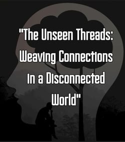 "The Unseen Threads: Weaving Connections in a Disconnected World"